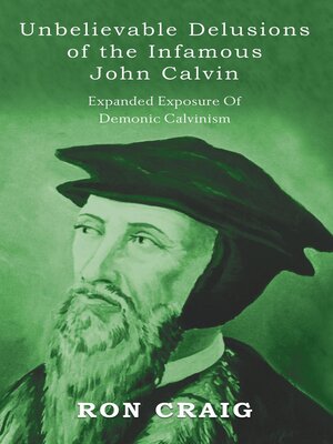 cover image of Unbelievable Delusions of the Infamous John Calvin